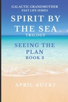 SPIRT BY THE SEA TRILOGY - SEEING THE PLAN - BOOK 3: Galactic Grandmother Past Life Series 1954785143 Book Cover