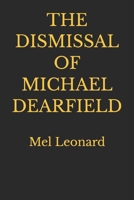 THE DISMISSAL OF MICHAEL DEARFIELD: Mel Leonard 1549552791 Book Cover