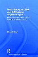 Field Theory in Child and Adolescent Psychoanalysis: Understanding and Reacting to Unexpected Developments 1138686727 Book Cover