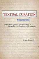 Textual Curation: Authorship, Agency, and Technology in Wikipedia and the Chambers' Cyclopedia 161117709X Book Cover