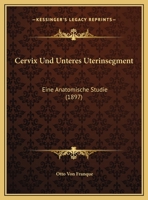 Cervix Und Unteres Uterinsegment: Eine Anatomische Studie (1897) 1160338078 Book Cover