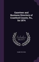Gazetteer and Business Directory of Crawford County, Pa., for 1874 1356293220 Book Cover