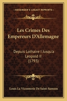 Les Crimes Des Empereurs D'Allemagne: Depuis Lothaire I Jusqu'a Leopold II (1793) 1273756568 Book Cover