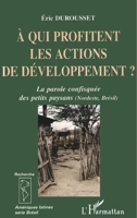A Qui Profitent Les Actions de Développement ?: La parole confisquée des petits paysans (Nordeste, Brésil) (Recherches Et Documents Amériques Latines) (French Edition) 2747510190 Book Cover