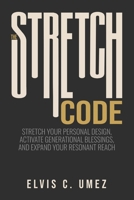 The Stretch Code: Stretch Your Personal Design, Activate Generational Blessings, and Expand Your Resonant Reach B0H7CL54CL Book Cover