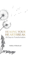 Healing Your Heartbreak: 28 Days to Transformation 1982287810 Book Cover