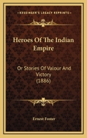 Heroes of the Indian Empire; Or, Storie of Valour and Victory 1165483580 Book Cover