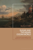 Sugar and the Indian Ocean World: Trade and Consumption in the Eighteenth-Century Persian Gulf 1350399248 Book Cover