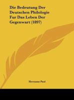 Die Bedeutung Der Deutschen Philologie Fur Das Leben Der Gegenwart: Festrede Gehalten in Der Offentlichen Sitzung Der K.B. Akademie Der Wissenschaften 0274369710 Book Cover