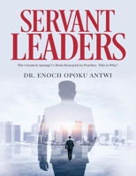 Servant Leaders: The Greatest Among us from Research to Practice. This is Why? 1649618557 Book Cover