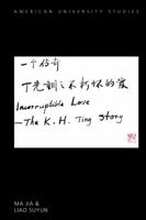 Incorruptible Love: The K. H. Ting Story (American University Studies Book 361) 1433139111 Book Cover