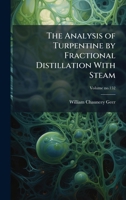 The Analysis of Turpentine by Fractional Distillation With Steam 1025162587 Book Cover