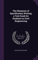 The Elements of Specification Writing; a Text-book for Students in Civil Engineering 1347254560 Book Cover