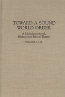 Toward a Sound World Order: A Multidimensional, Hierarchical Ethical Theory (Contributions in Philosophy) 0313279039 Book Cover