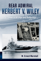 Admiral Herbert V. Wiley U.S. Navy: A Career in Airships and Battleships 1682473171 Book Cover