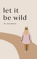 Let it Be Wild: Stepping into the Unknown and Finding a Home B0C1TKJ2DW Book Cover