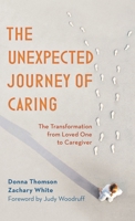 The Unexpected Journey of Caring: The Transformation from Loved One to Caregiver 1538122235 Book Cover