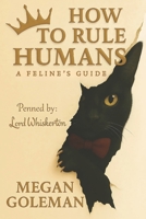HOW TO RULE HUMANS: A Feline's Guide B0FJFHBLP5 Book Cover