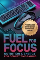 Fuel for Focus: Nutrition & Energy for Competitive Gaming (The Competitive Gamer Series) B0GJPL7HHP Book Cover