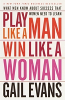 Play Like a Man, Win Like a Woman: What Men Know About Success that Women Need to Learn 0767904621 Book Cover
