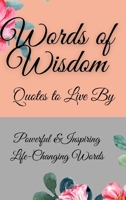 Words of Wisdom: Quotes to Live By Powerful &InspiringLife-Changing Words 1803832207 Book Cover