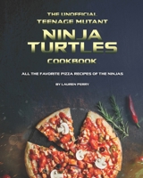 The Unofficial Teenage Mutant Ninja Turtles Cookbook: All the Favorite Pizza Recipes of The Ninjas null Book Cover