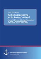 The Samurai Preparing for the Dragons Attack? Normative Drivers and Strategic Foundations of Japans Security Cooperation with Australia and the United 3954890712 Book Cover