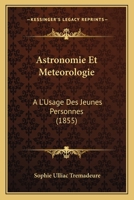 Astronomie Et Météorologie À L'usage Des Jeunes Personnes: D'après Arago, Laplace Et W. Herschell 1160797854 Book Cover