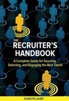 The Recruiter's Handbook: A Complete Guide for Sourcing, Selecting, and Engaging the Best Talent 1586444654 Book Cover