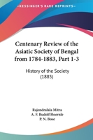 Centenary Review Of The Asiatic Society Of Bengal From 1784-1883, Part 1-3: History Of The Society 116460046X Book Cover