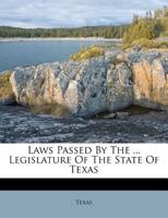 Laws Passed by the ... Legislature of the State of Texas 1143245997 Book Cover