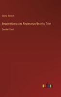 Beschreibung des Regierungs-Bezirks Trier: Zweiter Theil 3368710753 Book Cover