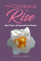 The Courage to Rise: Short Notes Of Inspiration To Women 1326125486 Book Cover