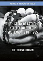 The History of Catholic Intellectual Life in Scotland, 1918-1965 1137333464 Book Cover