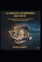La Ragazza Scomparsa Due Volte: Un Thriller Psicologico sul caso che si ripete e sul passato che non muore mai (Italian Edition) B0GP18L77J Book Cover