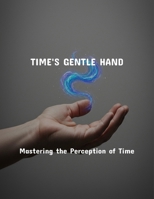 Time'S Gentle Hand: Mastering The Perception Of Time B0FRGDF885 Book Cover