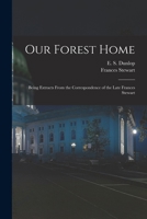 Our Forest Home: Being Extracts From the Correspondence of the Late Frances Stewart 1016430973 Book Cover