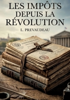 Les Impôts depuis la Révolution: Une analyse des impôts en France depuis la Révolution, explorant les principes fondateurs et les systèmes fiscaux mis en place par la Constituante. (French Edition) B0GYRF4ZF2 Book Cover