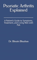 Psoriatic Arthritis Explained: A Patient’s Guide to Symptoms, Treatment, and Living Well with PsA B0F14FTSGM Book Cover