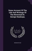 Some Account of the Life and Writings of the Reverend Dr. George Stanhope, ...... 1175294810 Book Cover