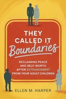 They Called It Boundaries: Reclaiming Peace and Self-Worth After Estrangement from Your Adult Children B0FWGXTF9S Book Cover