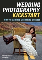 Wedding Photography Kickstart: How to Achieve Unlimited Success 1682030482 Book Cover