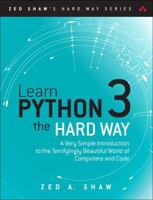 Learn Python 3 the Hard Way: A Very Simple Introduction to the Terrifyingly Beautiful World of Computers and Code (Zed Shaw's Hard Way Series) 0134692888 Book Cover