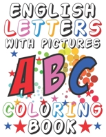 English Letters With Pictures Coloring Book: ABC Toddler Coloring Book With Pictures For Kids 4-8 Years Old B087SJVWDF Book Cover