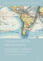 The First Export Era Revisited: Reassessing its Contribution to Latin American Economies (Palgrave Studies in Economic History) 3319623397 Book Cover