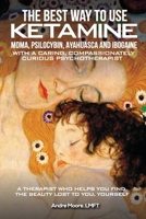 The Best Way to Use Ketamine, MDMA, Psilocybin Ayahuasca and Ibogaine: With a Caring, Compassionately Curious Psychotherapist B0F22MBGRR Book Cover