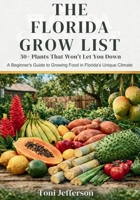 The Florida Grow List: 50+ Plants That Won't Let You Down: A Beginner's Guide to Growing Food in Florida's Unique Climate B0GSGPD7HN Book Cover