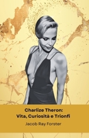 Charlize Theron: Leben, Kuriositäten und Triumphe: Die offizielle Hommage an die außergewöhnliche südafrikanische Oscar-Preisträgerin, Schauspielerin, Model und Aktivistin (German Edition) B0DPMGPZFN Book Cover