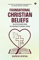 FOUNDATIONAL CHRISTIAN BELIEFS: SELECTED ESSAYS FROM THE WRITINGS OF SAPHIR P. ATHYAL B0H6GHYL4T Book Cover