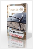 Aper�us Du Christianisme �sot�rique: L'�sot�risme chr�tien, Qu'est-ce que le karma et la r�incarnation ?, Doctrines de l'�sot�risme, Observations sur la foi chr�tienne, Le concept du Gnosticisme, Guid B09BY3WQ5H Book Cover